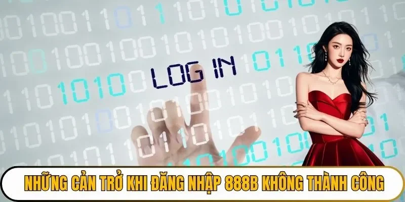 Những cản trở khi đăng nhập 888B không thành công