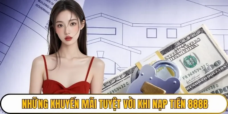 Những khuyến mãi tuyệt vời khi nạp tiền 888B