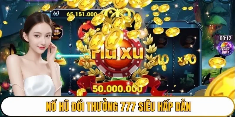 Nổ hũ đổi thưởng 777 siêu hấp dẫn