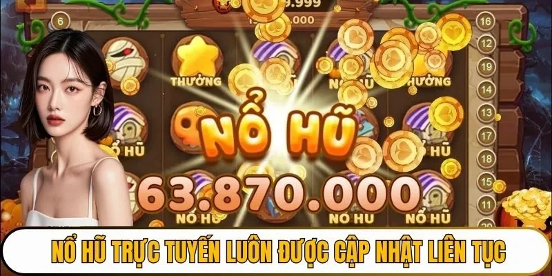 Nổ hũ trực tuyến luôn được cập nhật liên tục
