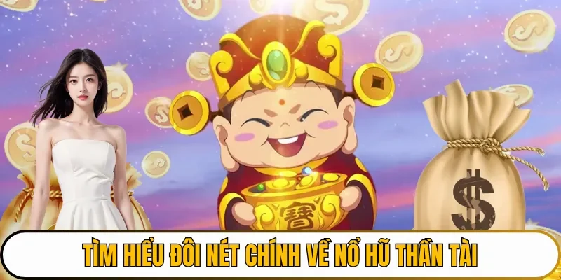 Tìm hiểu đôi nét chính về Nổ hũ thần tài 